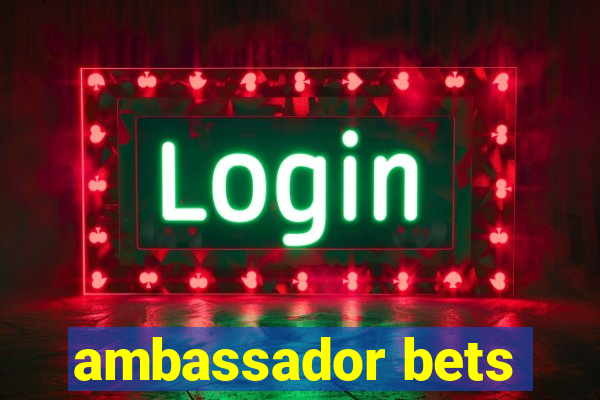 ambassador bets