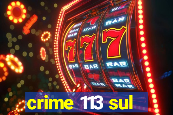 crime 113 sul