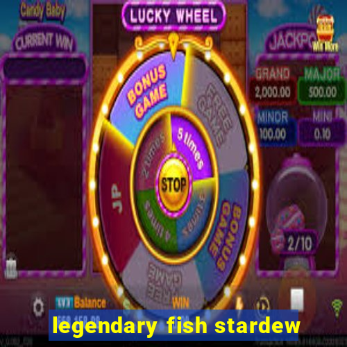 legendary fish stardew