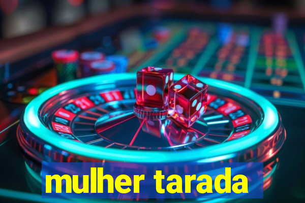 mulher tarada