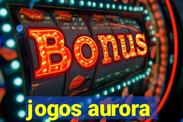 jogos aurora