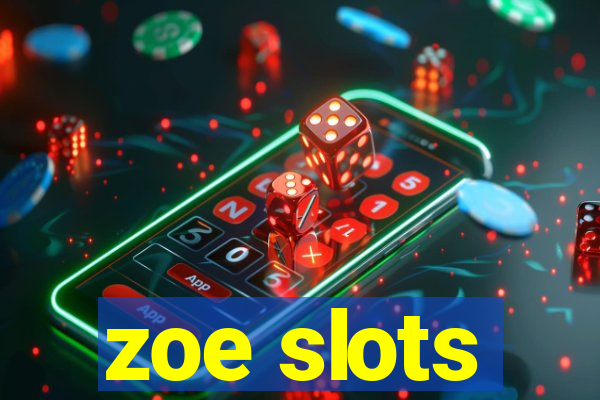 zoe slots