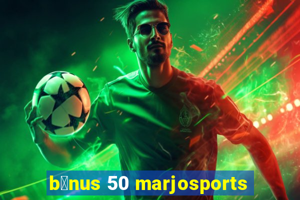 b么nus 50 marjosports