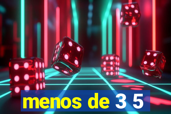 menos de 3 5