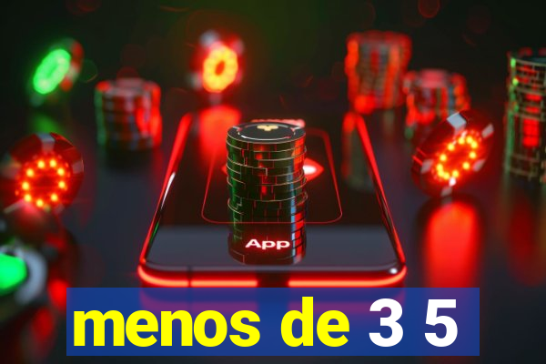 menos de 3 5