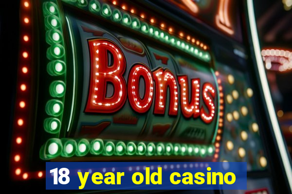 18 year old casino