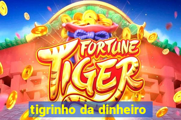 tigrinho da dinheiro