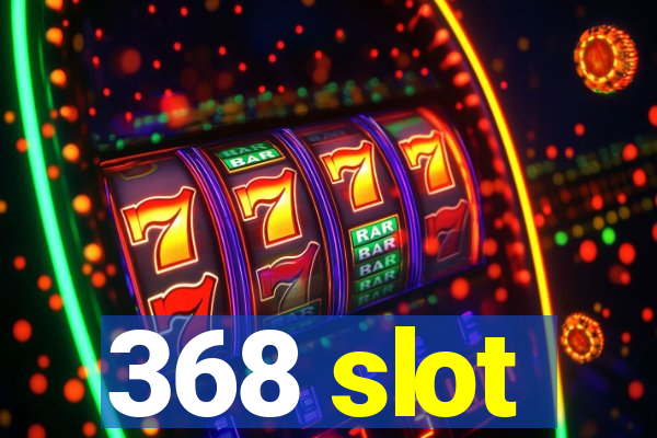 368 slot