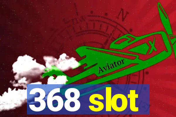 368 slot