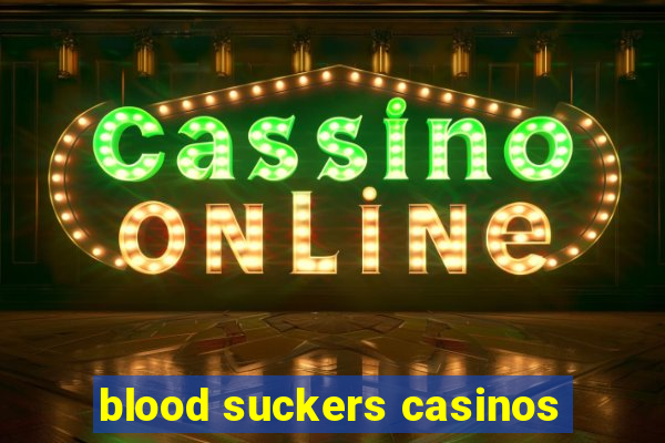 blood suckers casinos