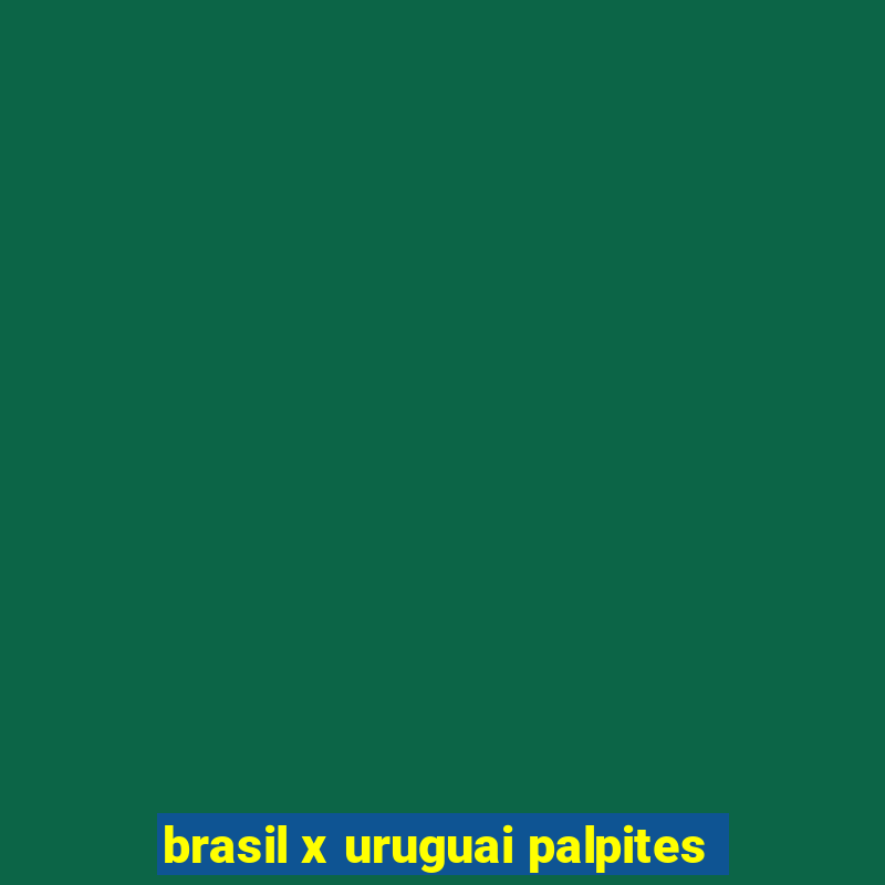 brasil x uruguai palpites