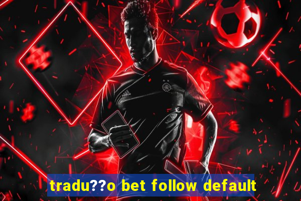 tradu??o bet follow default