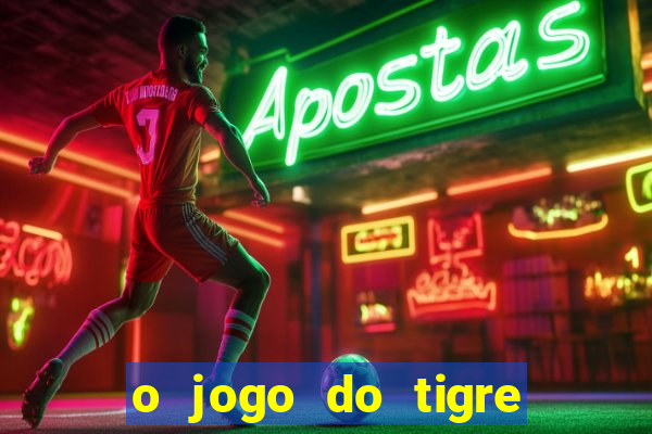 o jogo do tigre da dinheiro