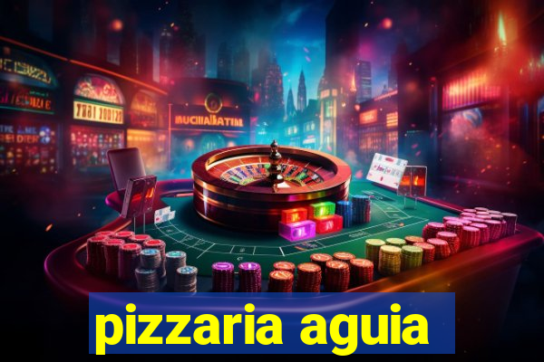 pizzaria aguia