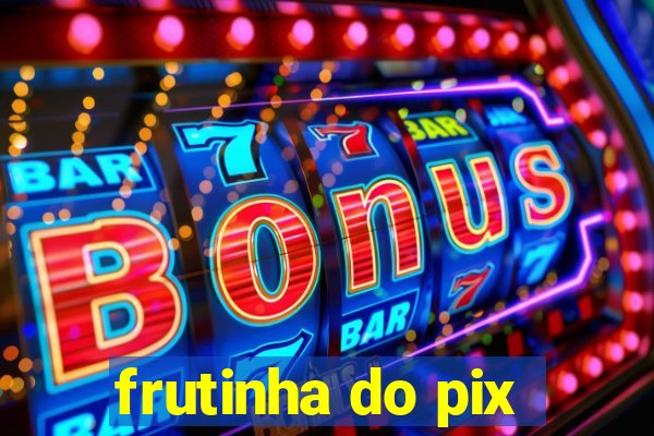 frutinha do pix