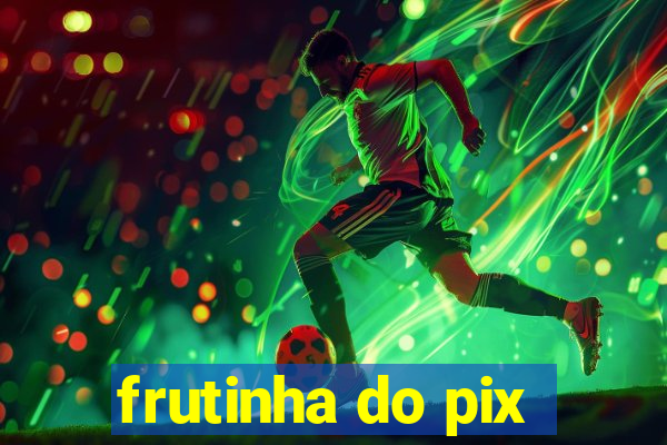 frutinha do pix