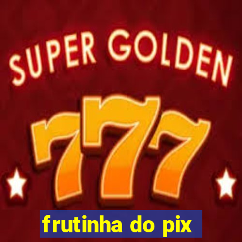 frutinha do pix