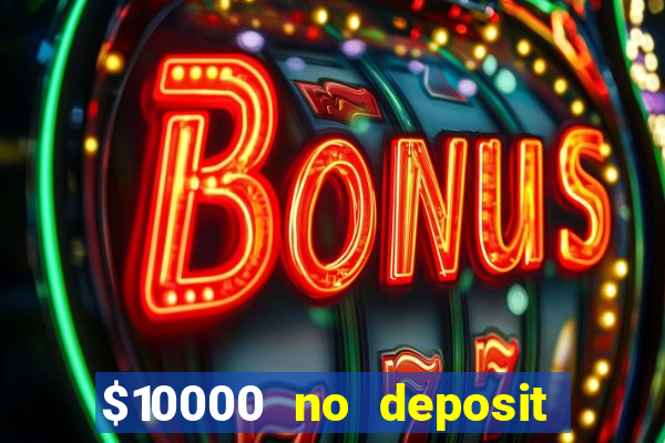 $10000 no deposit casino bonus