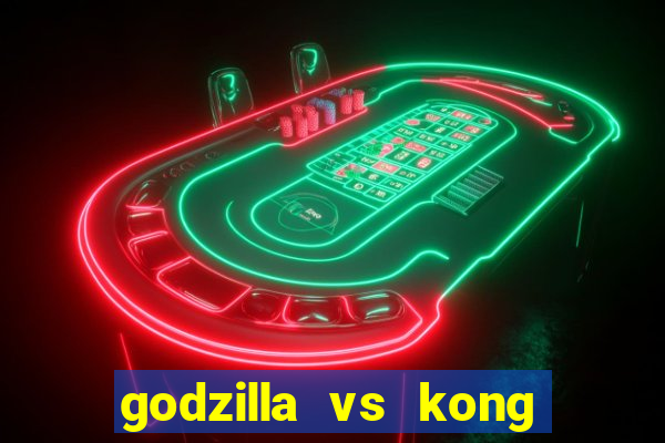 godzilla vs kong filme completo dublado topflix