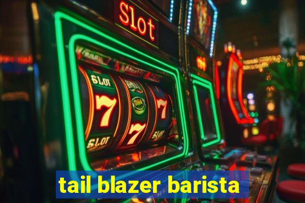 tail blazer barista