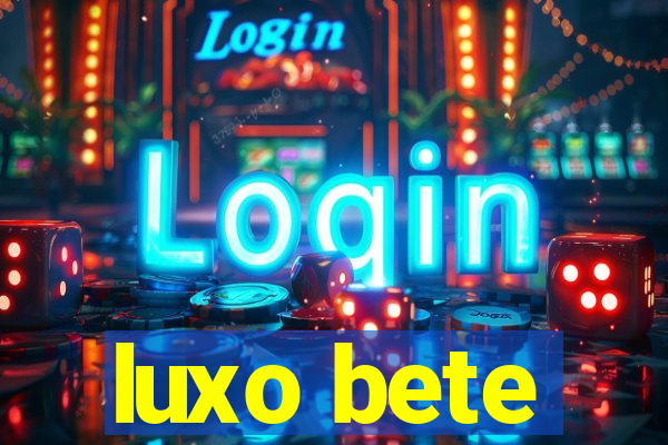 luxo bete