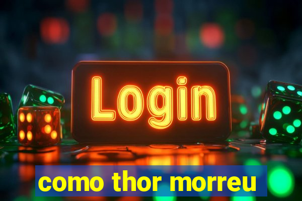 como thor morreu