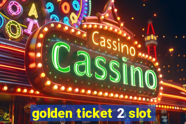 golden ticket 2 slot