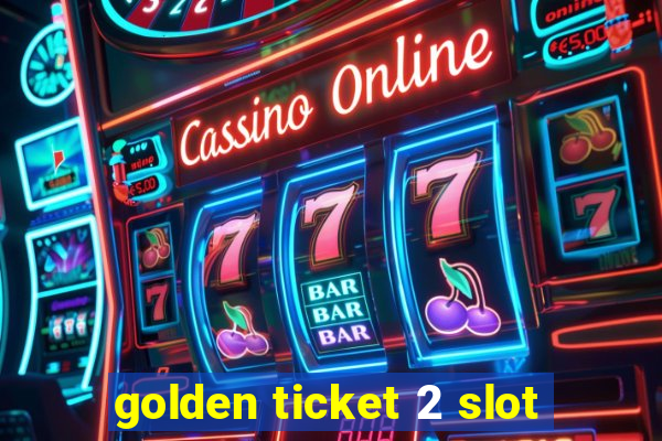 golden ticket 2 slot