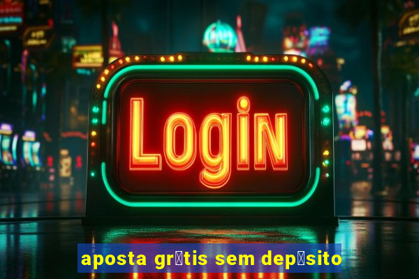 aposta gr谩tis sem dep贸sito