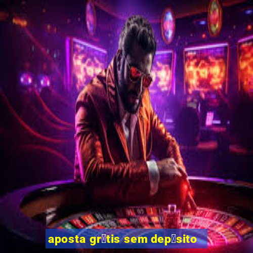 aposta gr谩tis sem dep贸sito