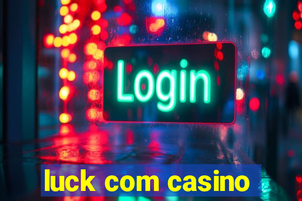 luck com casino