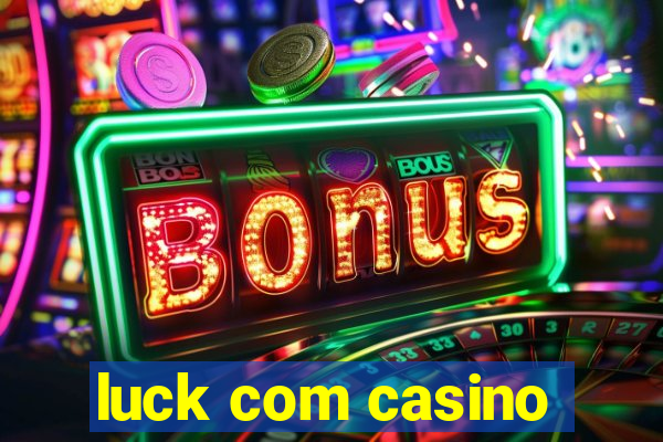 luck com casino