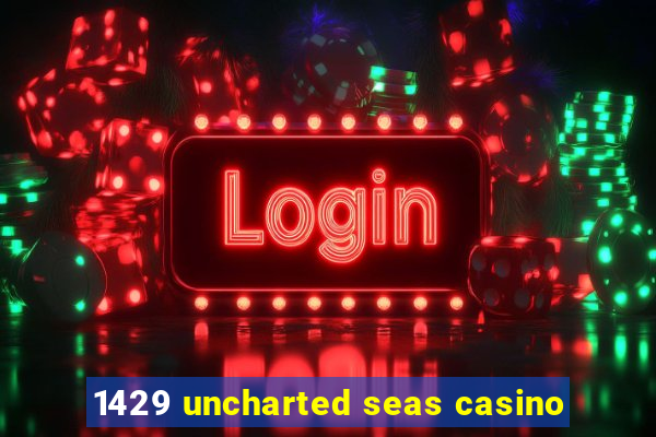 1429 uncharted seas casino