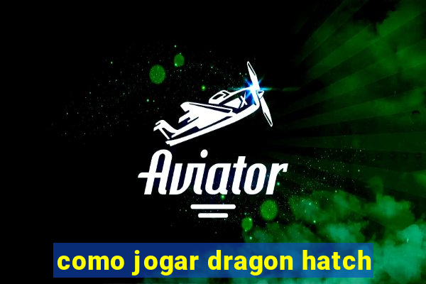 como jogar dragon hatch