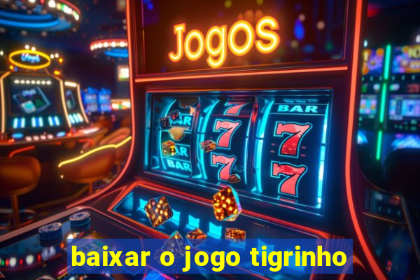 baixar o jogo tigrinho