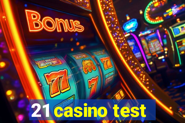 21 casino test