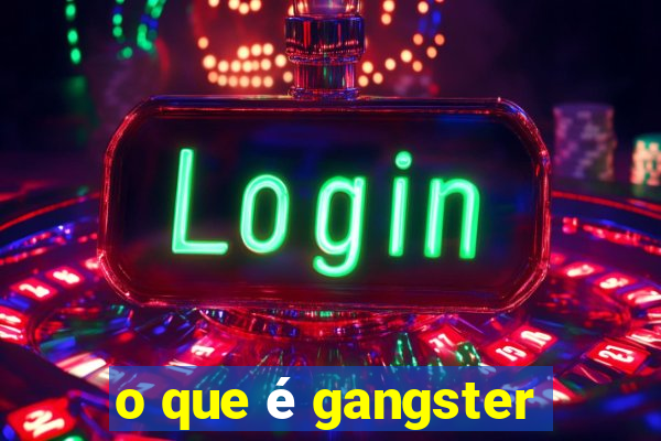 o que é gangster