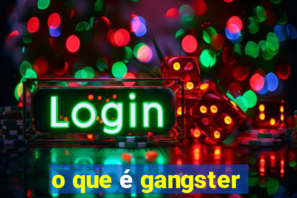 o que é gangster