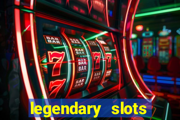 legendary slots casino games