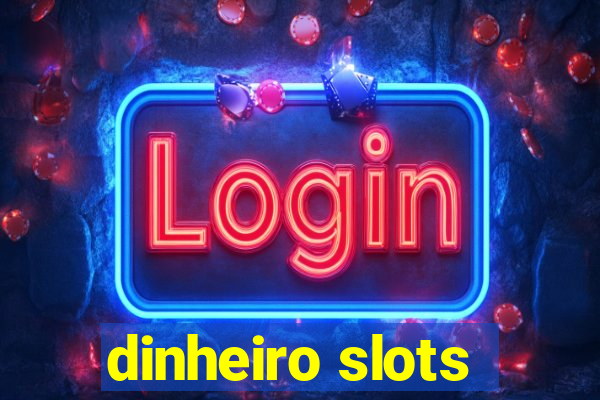 dinheiro slots