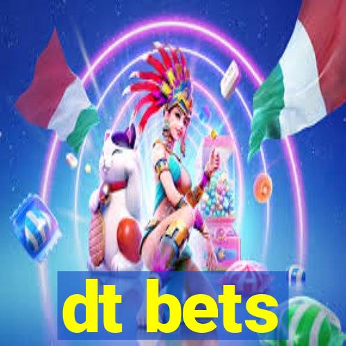 dt bets