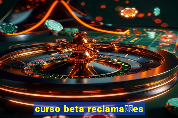 curso beta reclama莽玫es