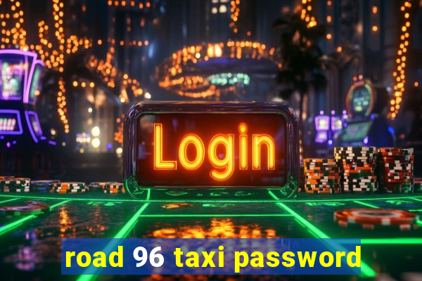 road 96 taxi password