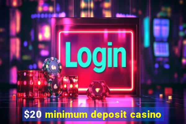 $20 minimum deposit casino