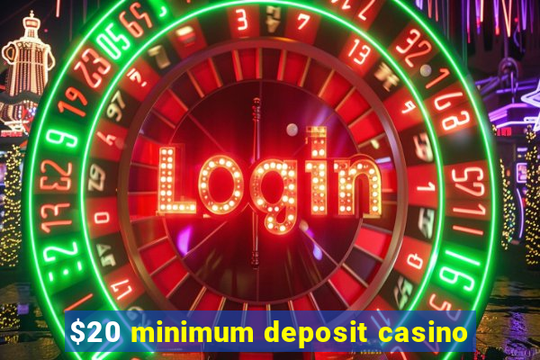 $20 minimum deposit casino