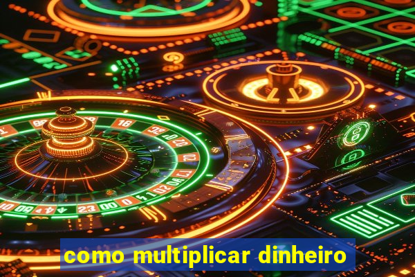 como multiplicar dinheiro