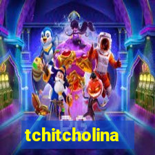 tchitcholina