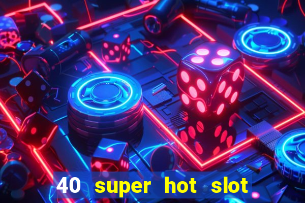 40 super hot slot game free