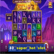 40 super hot slot game free