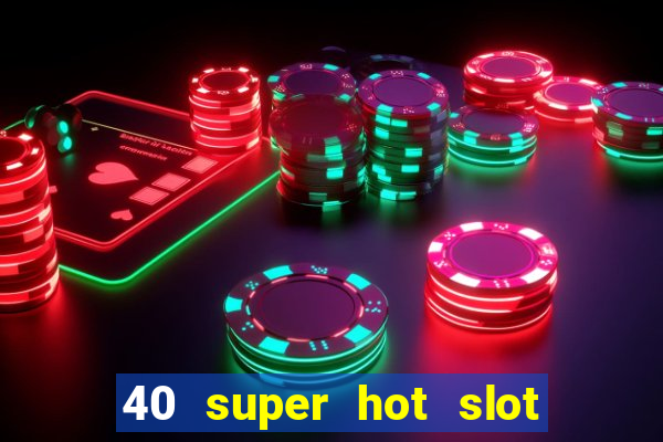 40 super hot slot game free